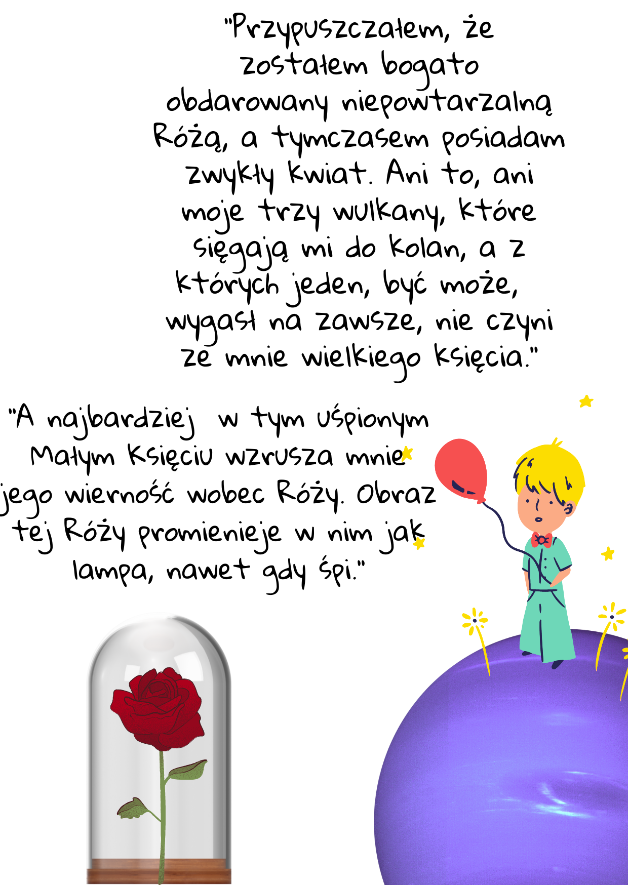Przypuszczałem że zostałem bogato obdarowany niepowtarzalną Różą a tymczasem posiadam zwykły kwiat. Ani to ani moje trzy wulkany które sięgają mi do kolan a z których jeden być może wygasł na zaws